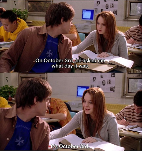 On October 3rd, he asked me what day it was.